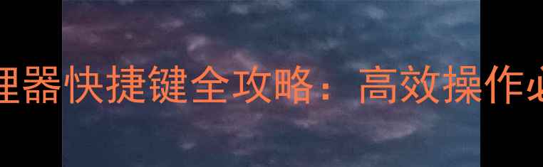 图片 Windows1011电脑管理器快捷键全攻略：高效操作必备的20个实用技巧1