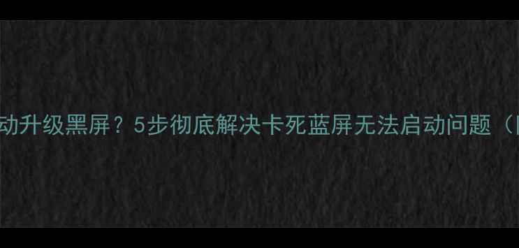 图片 Windows10显卡驱动升级黑屏？5步彻底解决卡死蓝屏无法启动问题（附官方修复方案）