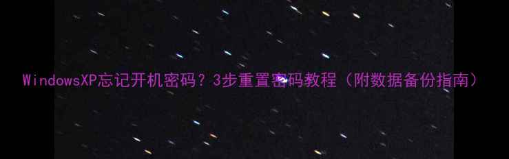 图片 WindowsXP忘记开机密码？3步重置密码教程（附数据备份指南）