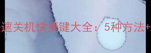 图片 Windows电脑快速关机快捷键大全：5种方法+常见问题解答1