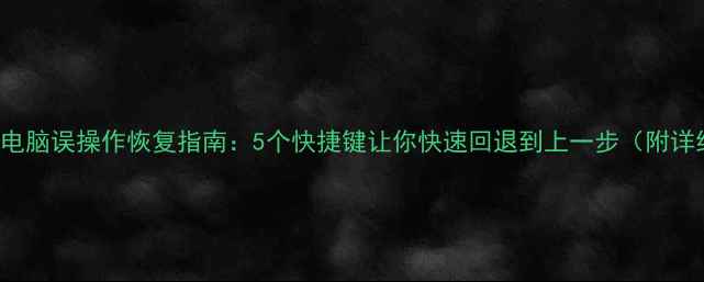 图片 Windows电脑误操作恢复指南：5个快捷键让你快速回退到上一步（附详细教程）