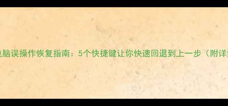图片 Windows电脑误操作恢复指南：5个快捷键让你快速回退到上一步（附详细教程）1