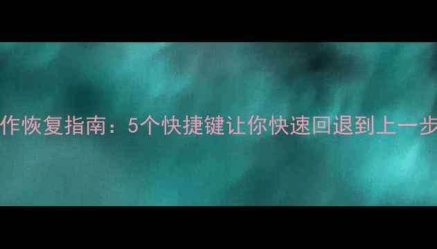 图片 Windows电脑误操作恢复指南：5个快捷键让你快速回退到上一步（附详细教程）2