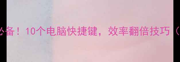 图片 Windows系统必备！10个电脑快捷键，效率翻倍技巧（附图文教程）