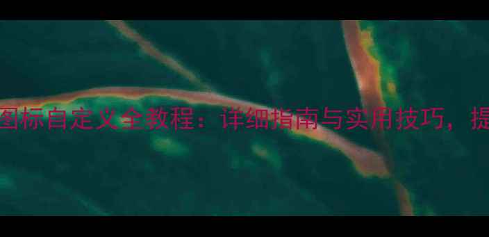 图片 Windows系统电脑图标自定义全教程：详细指南与实用技巧，提升桌面操作效率1