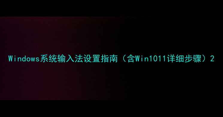 图片 Windows系统输入法设置指南（含Win1011详细步骤）2