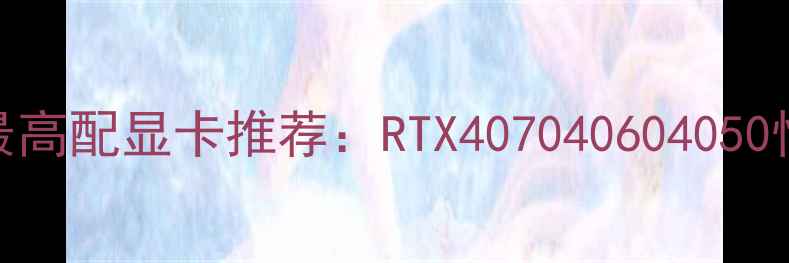 图片 X4955笔记本电脑最高配显卡推荐：RTX407040604050性能实测+选购攻略