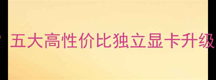 图片 Y460无集成显卡？五大高性价比独立显卡升级方案及性能实测1