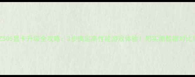 图片 Z505显卡升级全攻略：3步搞定高性能游戏体验！附实测数据对比1