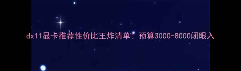 图片 dx11显卡推荐性价比王炸清单！预算3000-8000闭眼入