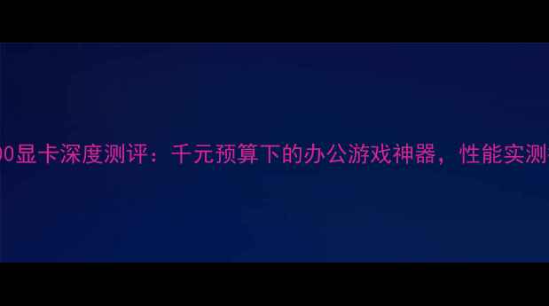 图片 hd5400显卡深度测评：千元预算下的办公游戏神器，性能实测报告2