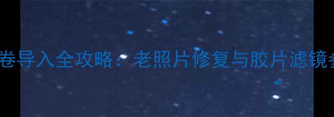 图片 iOS13相机胶卷导入全攻略：老照片修复与胶片滤镜参数设置指南