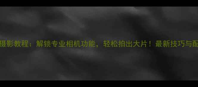 图片 iPadPro摄影教程：解锁专业相机功能，轻松拍出大片！最新技巧与配件推荐1