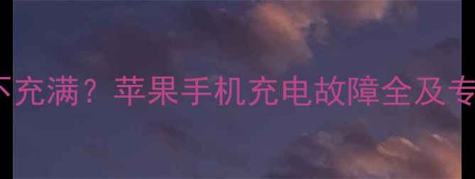 图片 iPhone充电不充满？苹果手机充电故障全及专业修复方案2