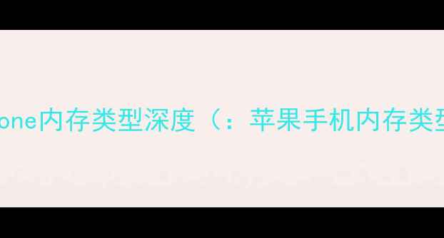 图片 iPhone内存类型深度（：苹果手机内存类型）