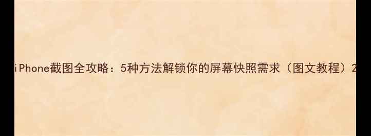 iPhone截图全攻略5种方法解锁你的屏幕快照需求图文教程