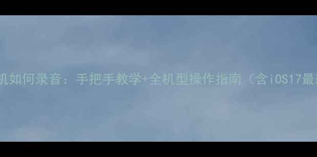 图片 iPhone手机如何录音：手把手教学+全机型操作指南（含iOS17最新功能）1