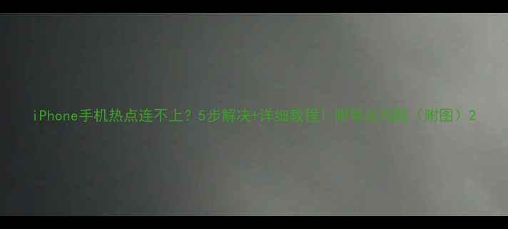 图片 iPhone手机热点连不上？5步解决+详细教程！附常见问题（附图）2