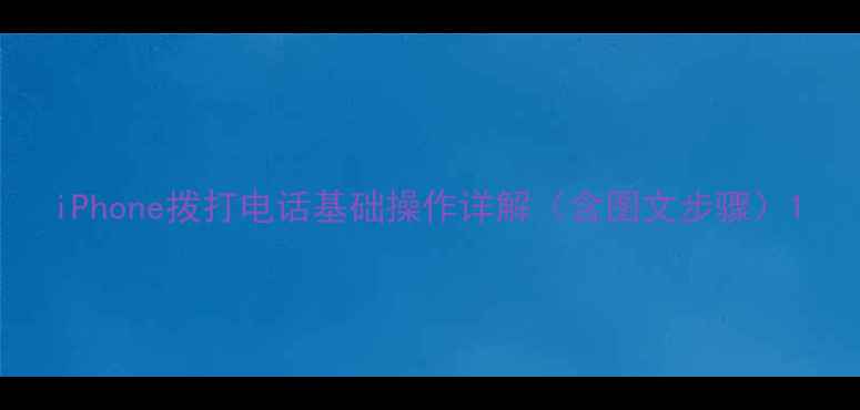 图片 iPhone拨打电话基础操作详解（含图文步骤）1