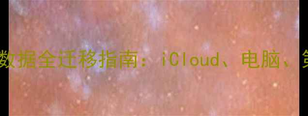 图片 iPhone换新机必看！数据全迁移指南：iCloud、电脑、第三方工具三招搞定1