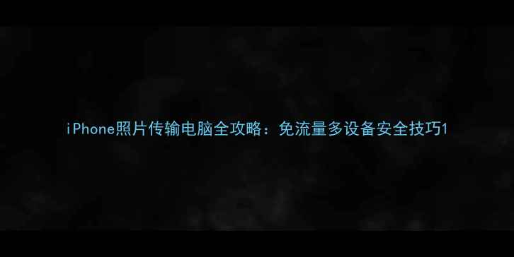 图片 iPhone照片传输电脑全攻略：免流量多设备安全技巧1