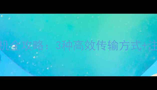 图片 iPhone照片导入电脑手机全攻略：3种高效传输方式+注意事项（附图文教程）