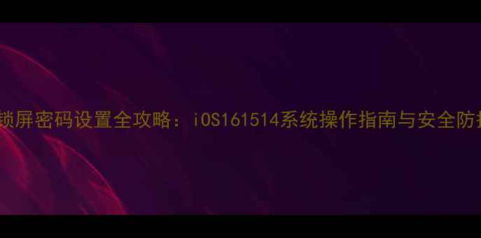 图片 iPhone锁屏密码设置全攻略：iOS161514系统操作指南与安全防护技巧1