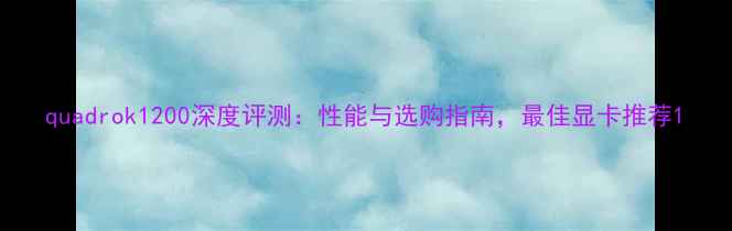 图片 quadrok1200深度评测：性能与选购指南，最佳显卡推荐1
