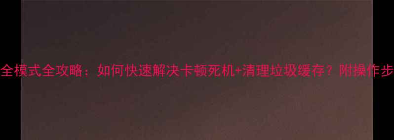图片 vivo手机安全模式全攻略：如何快速解决卡顿死机+清理垃圾缓存？附操作步骤图文教程