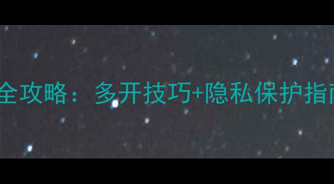 vivo手机微信分身全攻略多开技巧隐私保护指南附图文教程