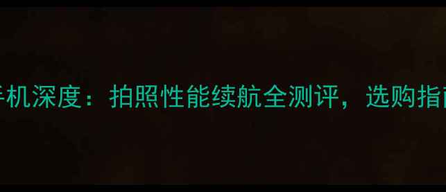 vivo手机深度拍照性能续航全测评选购指南来了