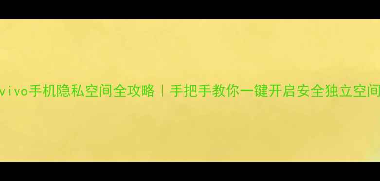 图片 vivo手机隐私空间全攻略｜手把手教你一键开启安全独立空间