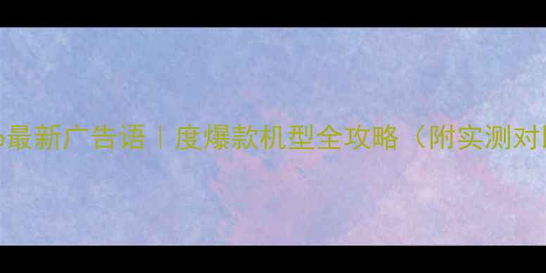 图片 vivo最新广告语｜度爆款机型全攻略（附实测对比）