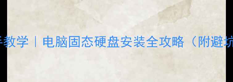 图片 ✅手把手教学｜电脑固态硬盘安装全攻略（附避坑指南）1