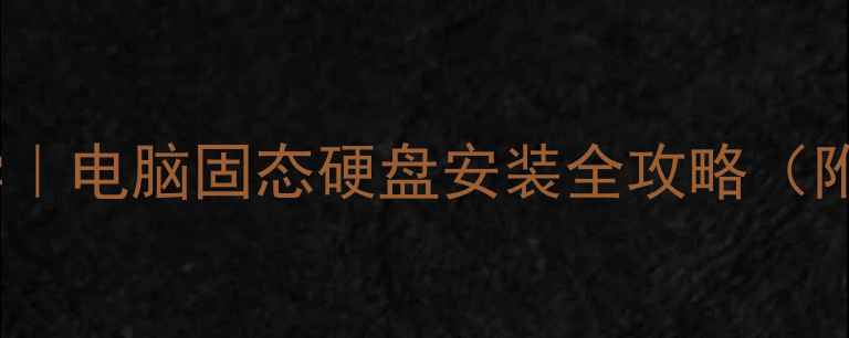 图片 ✅手把手教学｜电脑固态硬盘安装全攻略（附避坑指南）2