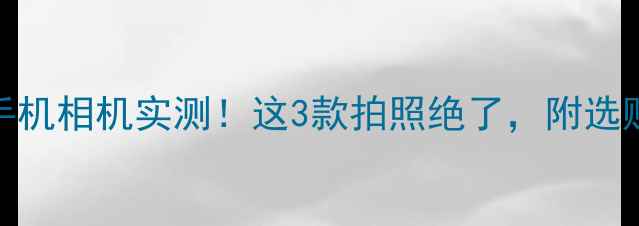 图片 ✨三星手机相机实测！这3款拍照绝了，附选购指南📱