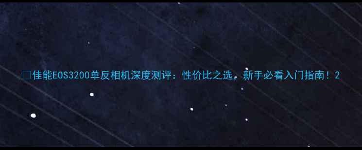 图片 ✨佳能EOS3200单反相机深度测评：性价比之选，新手必看入门指南！2