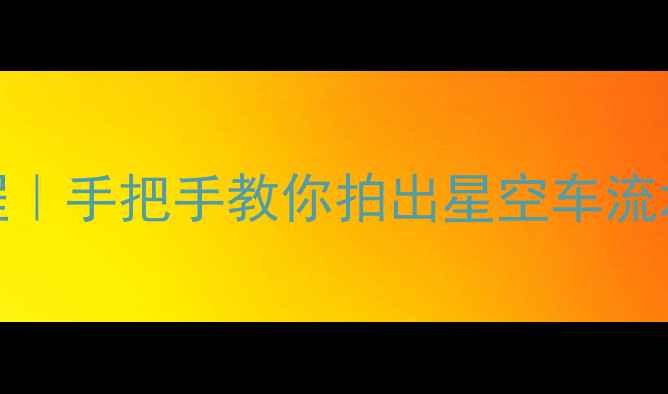 图片 ✨安卓手机长曝光摄影保姆级教程｜手把手教你拍出星空车流水面拖影，附参数设置+避坑指南1