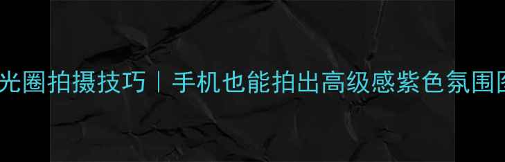 图片 ✨小光圈拍摄技巧｜手机也能拍出高级感紫色氛围图📸1