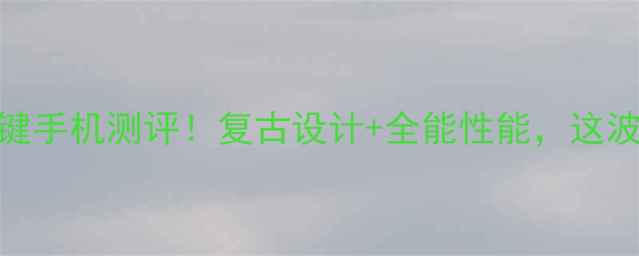 图片 ✨小米按键手机测评！复古设计+全能性能，这波真香了！