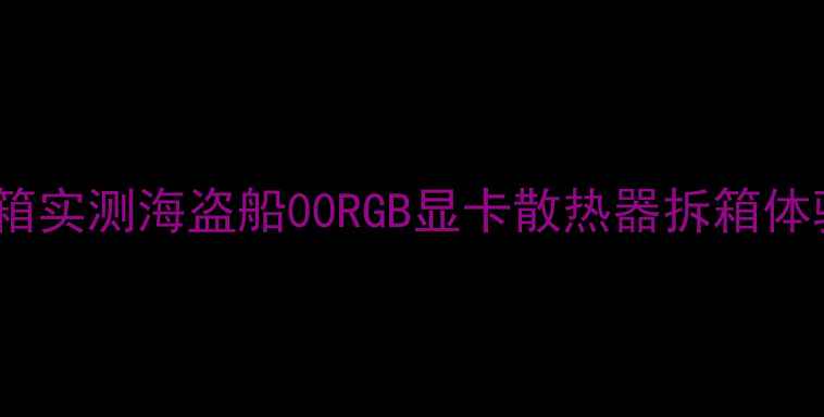 图片 ✨开箱实测海盗船00RGB显卡散热器拆箱体验✨1