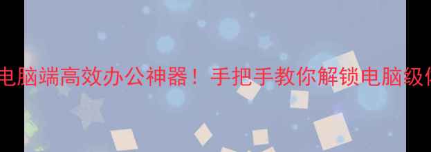 图片 ✨微信电脑端高效办公神器！手把手教你解锁电脑级体验💻1