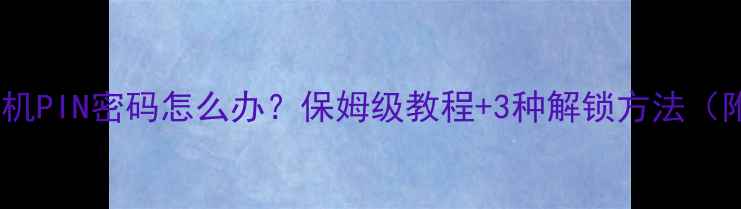 图片 ✨忘记手机PIN密码怎么办？保姆级教程+3种解锁方法（附截图）2