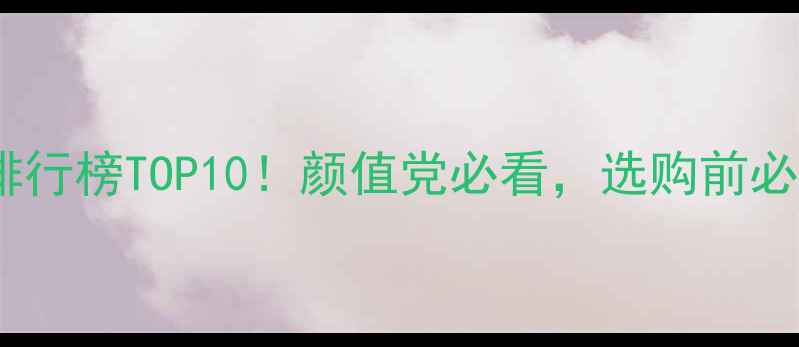 图片 ✨手机外观设计排行榜TOP10！颜值党必看，选购前必读的避坑指南🔥1