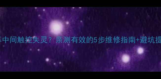 图片 ✨手机屏幕中间触控失灵？亲测有效的5步维修指南+避坑提醒！⚠️1