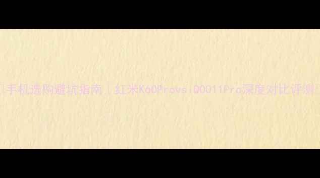 图片 ✨手机选购避坑指南｜红米K60ProvsiQOO11Pro深度对比评测💥