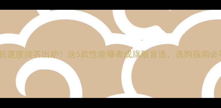 图片 ✨手机速度排名出炉！这5款性能爆表成旗舰首选，选购指南必看！2