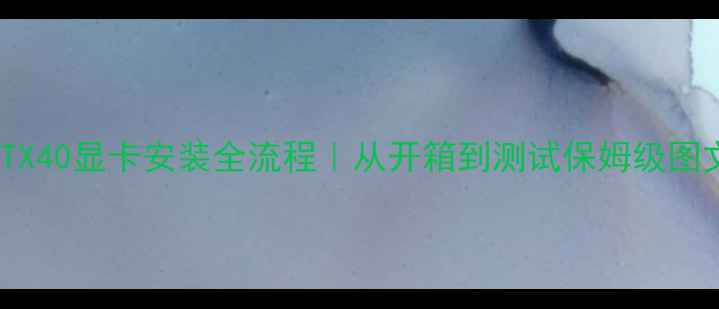 图片 ✨技嘉RTX40显卡安装全流程｜从开箱到测试保姆级图文教程✨