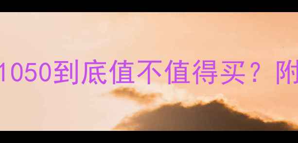 图片 ✨显卡选购必看！GT1050到底值不值得买？附真实游戏体验测评✨