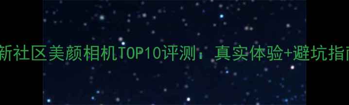 图片 ✨最新社区美颜相机TOP10评测：真实体验+避坑指南✨1